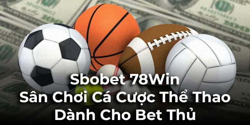 Một số điểm tổng quan về sảnh Sbobet 78Win